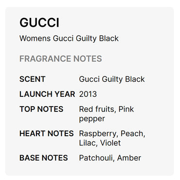 Gucci Guilty Black Eau De Toilette for Women 1.6oz by Gucci is a floral fragrance, launched in 2013, with red fruits and pink pepper top notes, a heart of raspberry, peach, lilac, violet, and warm patchouli and amber in the base.